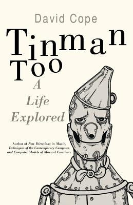 Tinman Too: A Life Explored by Cope, David