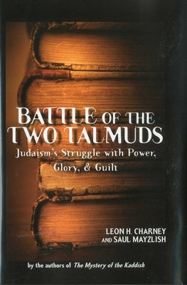 Battle of the Two Talmuds: Judaism's Struggle with Power, Glory, & Guilt by Charney, Leon