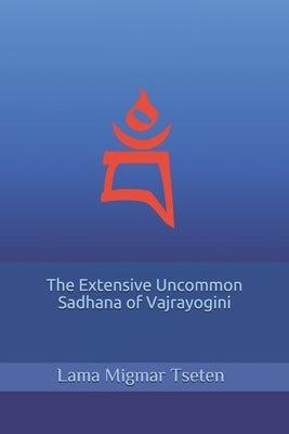 The Extensive Uncommon Sadhana of Vajrayogini by Tseten, Lama Migmar
