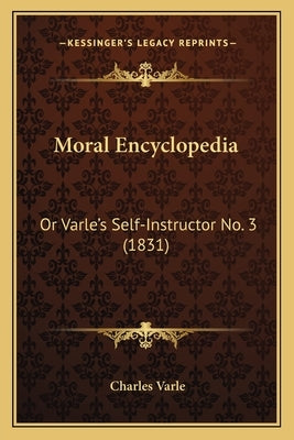 Moral Encyclopedia: Or Varle's Self-Instructor No. 3 (1831) by Varle, Charles