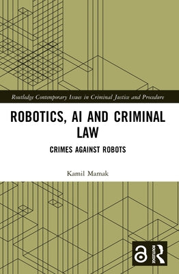 Robotics, AI and Criminal Law: Crimes Against Robots by Mamak, Kamil
