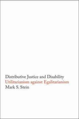 Distributive Justice and Disability: Utilitarianism Against Egalitarianism by Stein, Mark S.