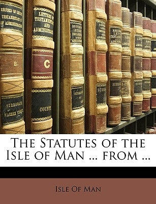 The Statutes of the Isle of Man ... from ... by Isle of Man