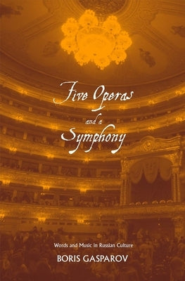 Five Operas and a Symphony: Word and Music in Russian Culture by Gasparov, Boris