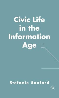 Civic Life in the Information Age by Sanford, S.