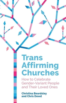 Trans Affirming Churches: How to Celebrate Gender-Variant People and Their Loved Ones by Dowd, Chris