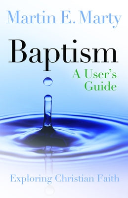Baptism: A User's Guide by Marty, Martin E.