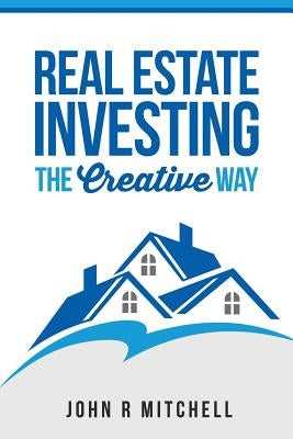 Real Estate Investing: The Creative Way by Mitchell, John R.