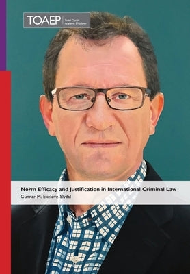 Norm Efficacy and Justification in International Criminal Law by Ekeløve-Slydal, Gunnar M.