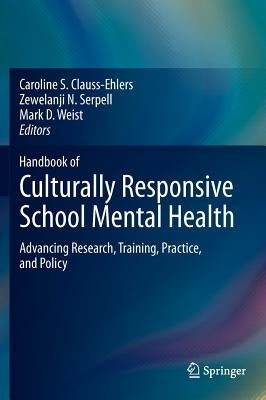 Handbook of Culturally Responsive School Mental Health: Advancing Research, Training, Practice, and Policy by Clauss-Ehlers, Caroline S.