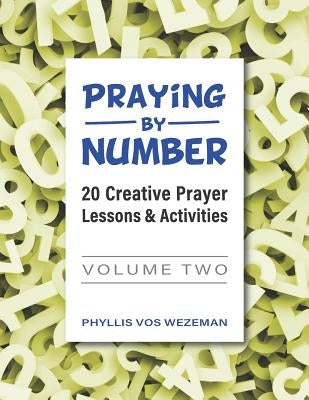 Praying by Number: Volume 2: 20 Creative Prayer Lessons & Activities by Wezeman, Phyllis Vos