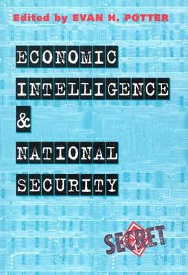 Economic Intelligence and National Security by Potter, Evan H.