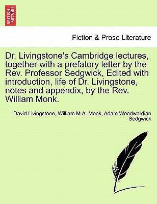 Dr. Livingstone's Cambridge Lectures, Together with a Prefatory Letter by the REV. Professor Sedgwick, Edited with Introduction, Life of Dr. Livingsto by Livingstone, David