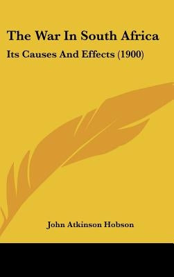 The War In South Africa: Its Causes And Effects (1900) by Hobson, John Atkinson