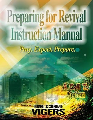 Preparing for Revival Instruction Manual: Pray. Expect. Prepare. by Vigers, Donnell &. Stephanie