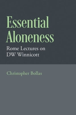 Essential Aloneness: Rome Lectures on Dw Winnicott by Bollas, Christopher