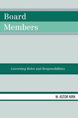 Board Members: Governing Roles and Responsibilities by Kirk, Astor W.
