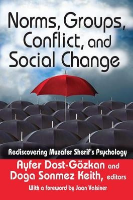 Norms, Groups, Conflict, and Social Change: Rediscovering Muzafer Sherif's Psychology by Dost-Gozkan, Ayfer