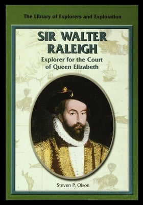 Sir Walter Raleigh: Explorer for the Court of Queen Elizabeth by Olson, Steven