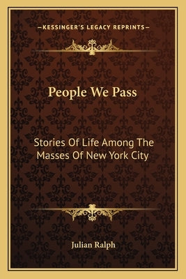 People We Pass: Stories Of Life Among The Masses Of New York City by Ralph, Julian