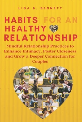 Habits for an Healthy Relationship: Mindful Relationship Practices to Enhance Intimacy, Foster Closeness and Grow a Deeper Connection for Couples by Bennett, Lisa B.