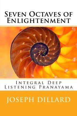 Seven Octaves of Enlightenment: Integral Deep Listening Pranayama by Dillard, Joseph