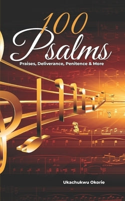 100 Psalms: Praises, Deliverance, Penitence & More by Okorie, Ukachukwu