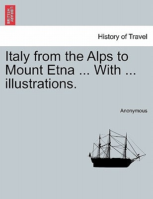 Italy from the Alps to Mount Etna ... with ... Illustrations. by Anonymous