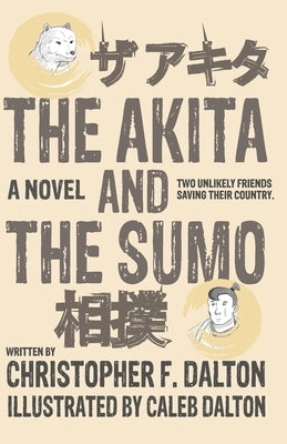 The Akita and the Sumo by Dalton, Christopher F.
