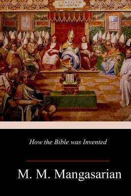How the Bible was Invented by Mangasarian, M. M.