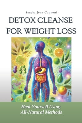 Detox Cleanse for Weight Loss: A Holistic Approach to Lymphatic Health and Detoxification: Heal Yourself with Natural Lymphatic Cleansing Methods by Capponi, Sandra Jean