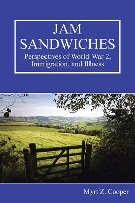 Jam Sandwiches: Perspectives of World War 2, Immigration, and Illness by Cooper, Myrt Z.