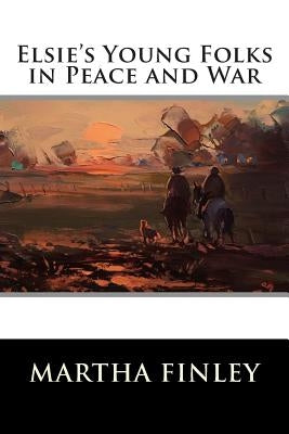 Elsie's Young Folks in Peace and War by Martha Finley