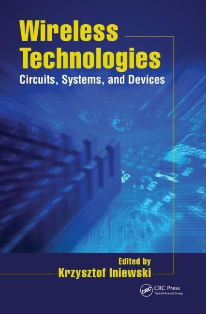 Wireless Technologies: Circuits, Systems, and Devices by Iniewski, Krzysztof