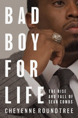 Bad Boy for Life: The Rise and Fall of Sean Combs by Roundtree, Cheyenne