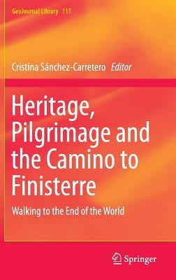 Heritage, Pilgrimage and the Camino to Finisterre: Walking to the End of the World by Sánchez-Carretero, Cristina