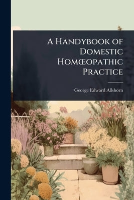 A Handybook of Domestic HomÅ"opathic Practice by Allshorn, George Edward