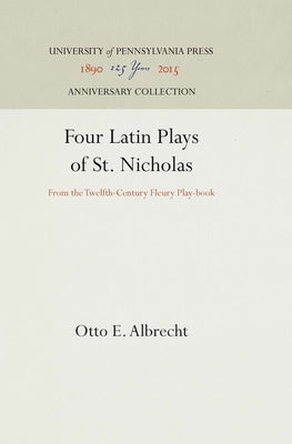 Four Latin Plays of St. Nicholas: From the Twelfth-Century Fleury Play-Book by Albrecht, Otto E.