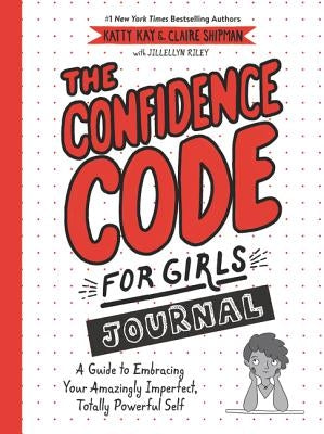 The Confidence Code for Girls Journal: A Guide to Embracing Your Amazingly Imperfect, Totally Powerful Self by Kay, Katty