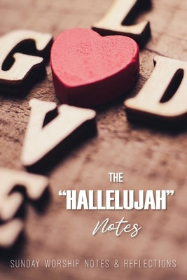 The Hallelujah Notes: Sunday Worship Notes & Reflections by Gray, Kinyatta