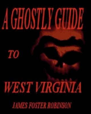 A Ghostly Guide To West Virginia by Robinson, James Foster