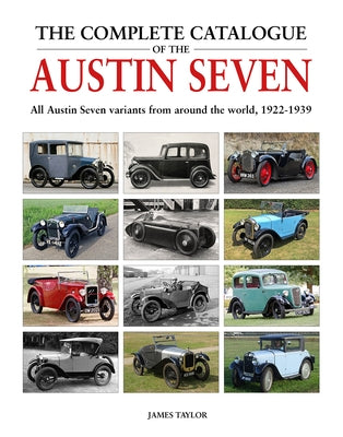 The Complete Catalogue of the Austin Seven: All Austin Seven Variants from Around the World, 1922-1939 by Taylor, James