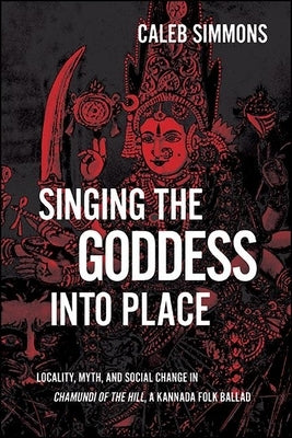 Singing the Goddess into Place by Simmons, Caleb