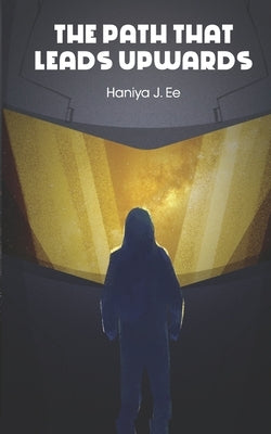 The Path That Leads Upwards by Ee, Haniya J.
