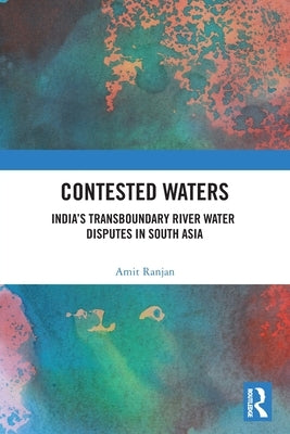 Contested Waters: India's Transboundary River Water Disputes in South Asia by Ranjan, Amit