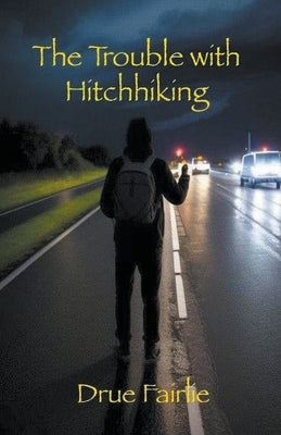 The Trouble with Hitchhiking by Fairlie, Drue
