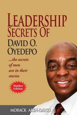 Leadership Secrets of David O, Oyedepo: The Secrets Of Men Are In Their Stories by Akin-David, Morack