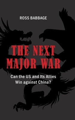 The Next Major War: Can the US and its Allies Win Against China? by Babbage, Ross