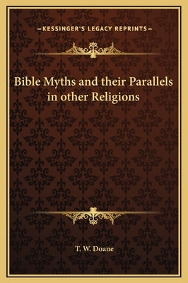 Bible Myths and Their Parallels in Other Religions by Doane, T. W.