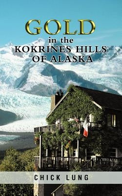 Gold in the Kokrines Hills of Alaska by Lung, Chick